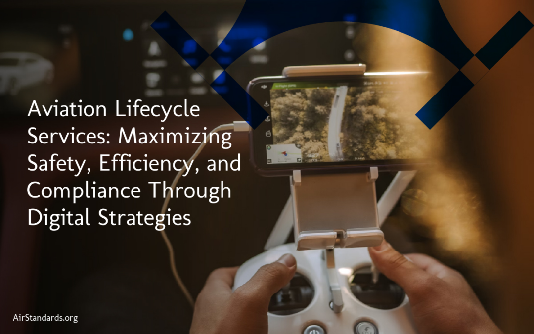 Aviation Lifecycle Services: Maximizing Safety, Efficiency, and Compliance Through Digital Strategies